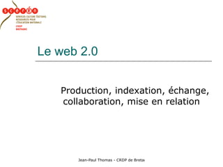 Le web 2.0 Production, indexation, échange, collaboration, mise en relation  