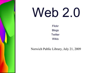 Web 2.0
               Flickr
               Blogs
               Twitter
               Wikis


Norwich Public Library, July 21, 2009
 