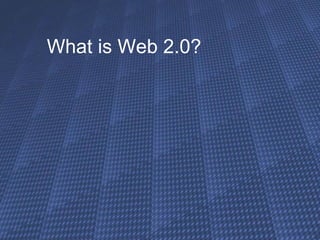 What is Web 2.0? 
