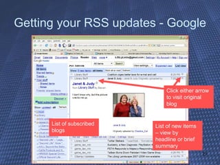 Getting your RSS updates - Google List of new items – view by headline or brief summary List of subscribed blogs Click either arrow to visit original blog 