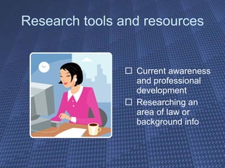 Research tools and resources Current awareness and professional development Researching an area of law or background info 