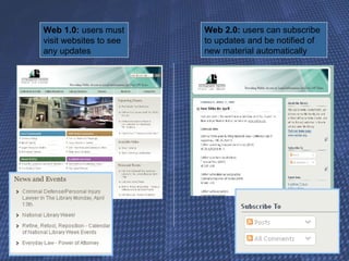 Web 1.0:  users must visit websites to see any updates  Web 2.0:  users can subscribe to updates and be notified of new material automatically 