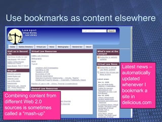 Use bookmarks as content elsewhere Latest news – automatically updated whenever I bookmark a site in delicious.com Combining content from different Web 2.0 sources is sometimes called a “mash-up” 