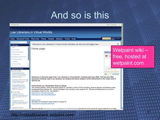 And so is this Wetpaint wiki – free, hosted at wetpaint.com http://vwlawlibrarians.wetpaint.com/ 