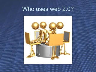 Who uses web 2.0? 