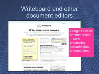 Writeboard and other document editors Google Docs is another option – word processing, spreadsheets, presentations 