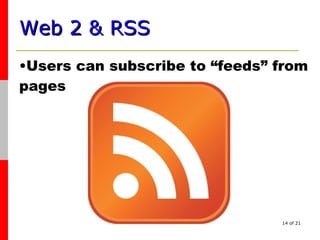 Web 2 & RSS   Users can subscribe to “feeds” from pages   