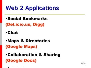 Web 2 Applications   Social Bookmarks  (Del.icio.us, Digg) Chat Maps & Directories (Google Maps) Collaboration & Sharing (Google Docs) Images ( Flickr ) 