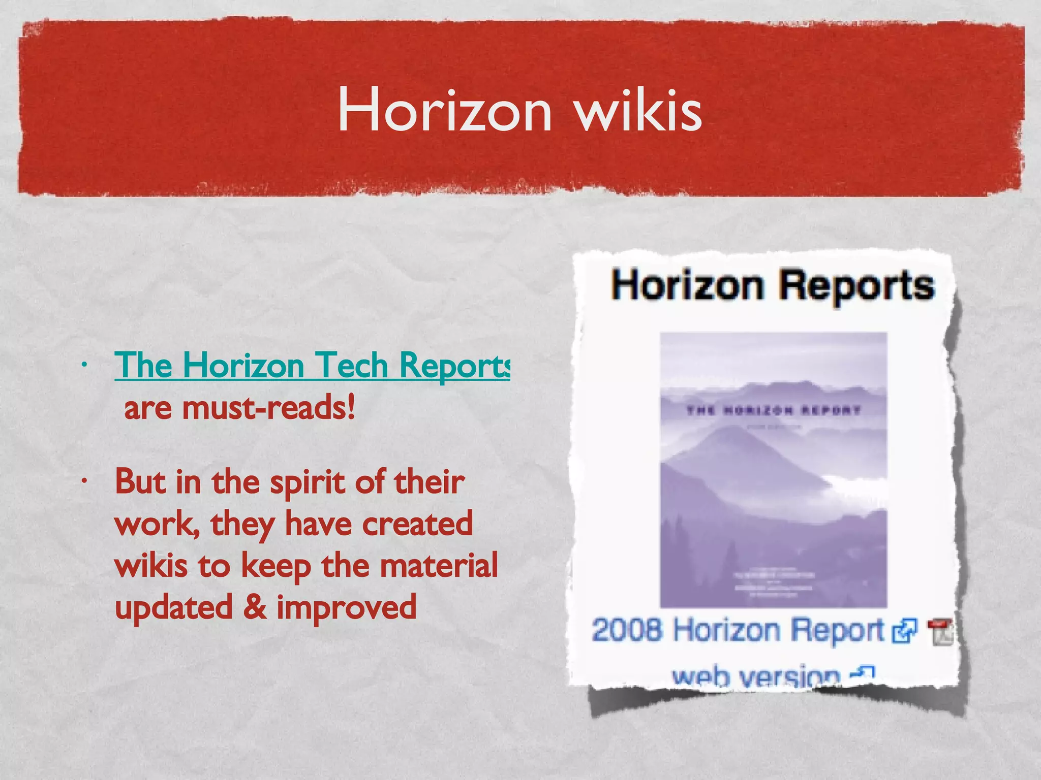 Horizon wikis The Horizon Tech Reports  are must-reads! But in the spirit of their work, they have created wikis to keep the material updated & improved  