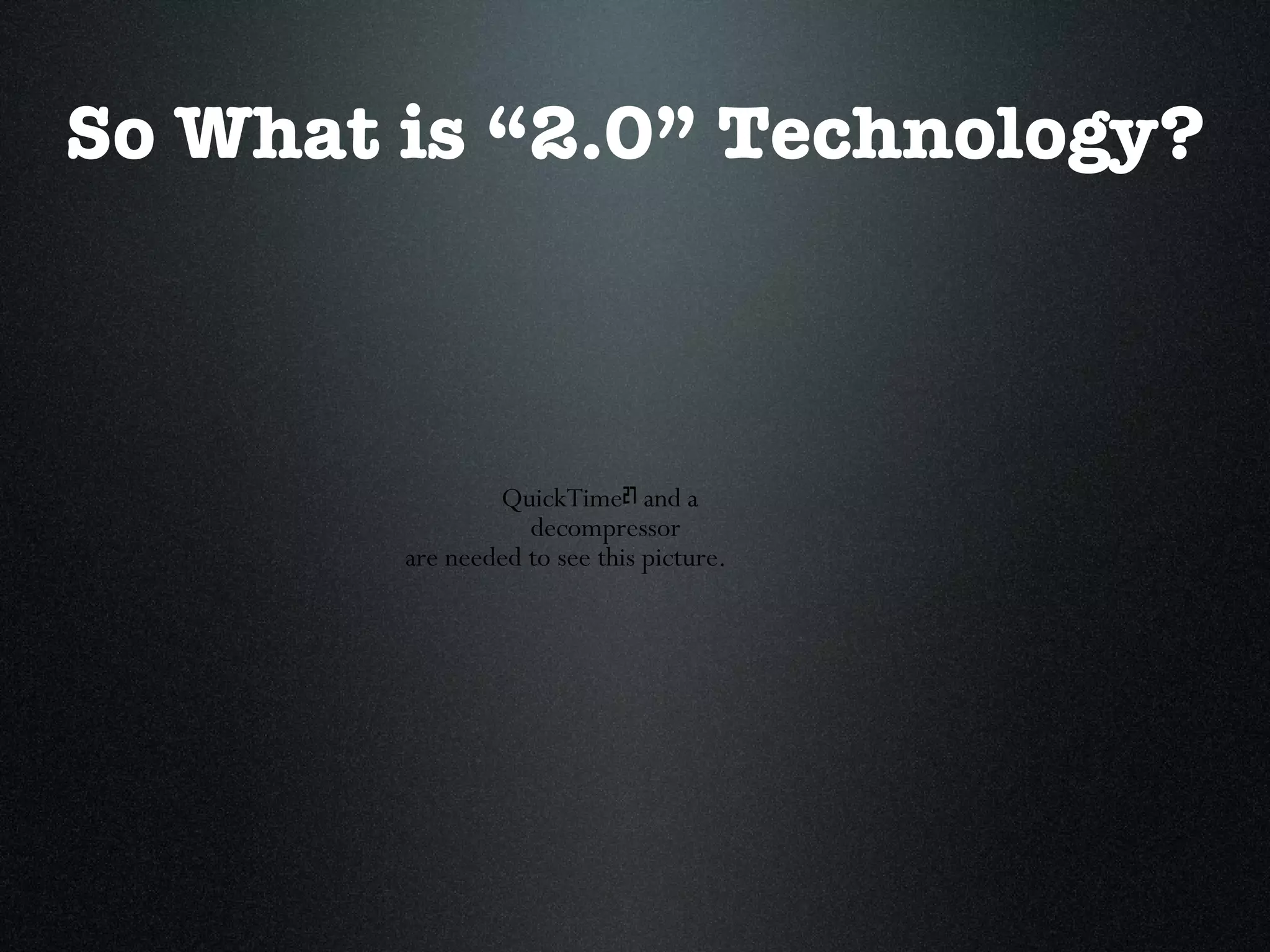 So What is “2.0” Technology? 