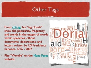 Other Tags From  chir.ag , his “tag clouds” show the popularity, frequency, and trends in the usages of words within speeches, official documents, declarations, and letters written by US Presidents between 1776 - 2007  Play “Wordle” on the  Many Faces  website. 