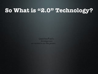 So What is “2.0” Technology? 