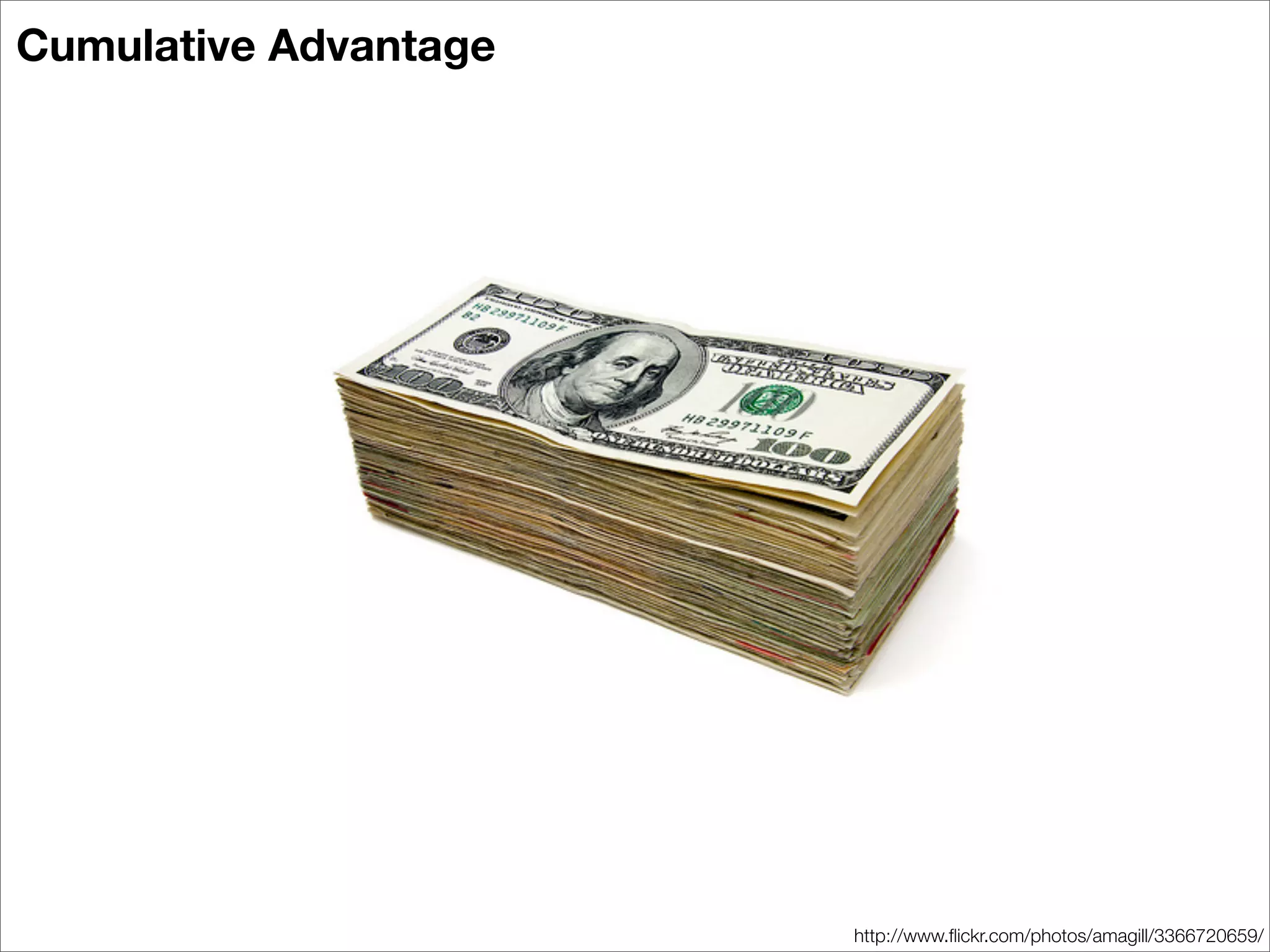 Cumulative Advantage




                       http://www.ﬂickr.com/photos/amagill/3366720659/
 