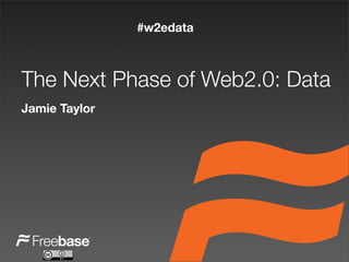 #w2edata



The Next Phase of Web2.0: Data
Jamie Taylor
 