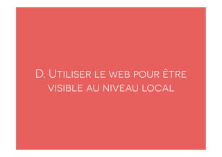 D. Utiliser le web pour être
visible au niveau local
 