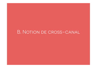 B. Notion de cross-canal
 