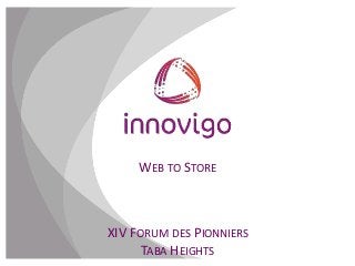 WEB TO STORE
XIV FORUM DES PIONNIERS
TABA HEIGHTS
 