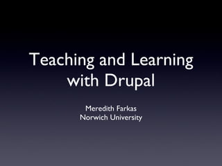 Teaching and Learning with Drupal Meredith Farkas Norwich University 