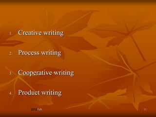 1.   Creative writing

2.   Process writing

3.   Cooperative writing

4.   Product writing

           Feb.            11
 