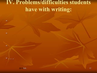 IV. Problems/difficulties students
       have with writing:
-

-

-

-...

       Feb.                      12
 