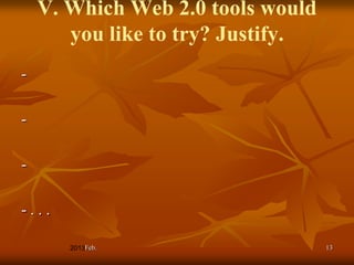 V. Which Web 2.0 tools would
       you like to try? Justify.
-

-

-

-...

        Feb.                       13
 