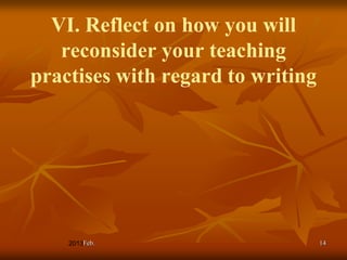 VI. Reflect on how you will
   reconsider your teaching
practises with regard to writing




     Feb.                          14
 
