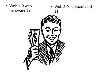 Web 1.0 was hardware $s Web 2.0 is broadband $s 