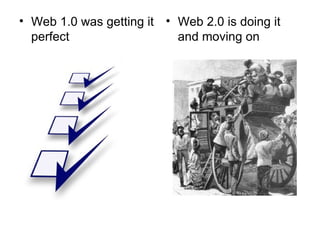 Web 1.0 was getting it perfect Web 2.0 is doing it and moving on 