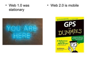 Web 1.0 was stationary Web 2.0 is mobile 