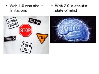 Web 1.0 was about limitations Web 2.0 is about a state of mind 