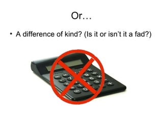 Or… A difference of kind? (Is it or isn’t it a fad?) 