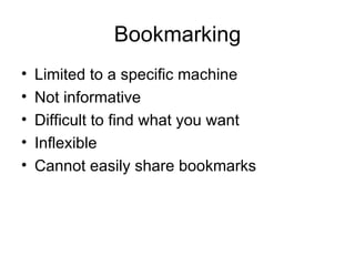 Bookmarking Limited to a specific machine Not informative Difficult to find what you want Inflexible Cannot easily share bookmarks 