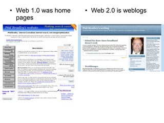 Web 1.0 was home pages Web 2.0 is weblogs 