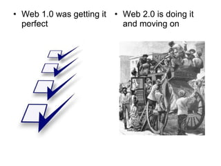 Web 1.0 was getting it perfect Web 2.0 is doing it and moving on 