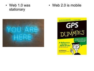 Web 1.0 was stationary Web 2.0 is mobile 