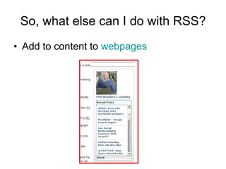 So, what else can I do with RSS? Add to content to  webpages   
