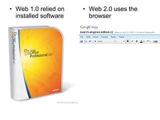 Web 1.0 relied on installed software Web 2.0 uses the browser  
