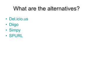 What are the alternatives? Del.icio.us Diigo Simpy SPURL 