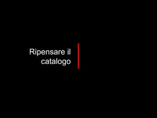 Ripensare il catalogo 
