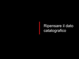Ripensare il dato catalografico 