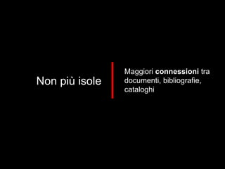 Non più isole Maggiori  connessioni  tra documenti, bibliografie, cataloghi 