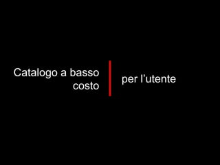 Catalogo a basso costo per l’utente 