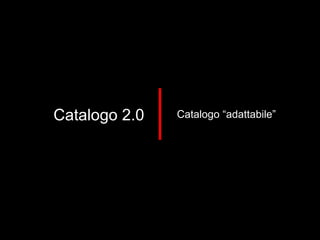 Catalogo 2.0 Catalogo “adattabile” 