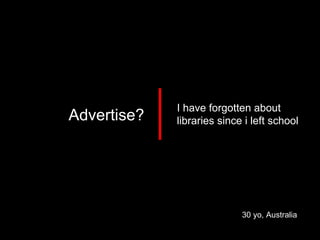 30 yo, Australia Advertise? I have forgotten about libraries since i left school 