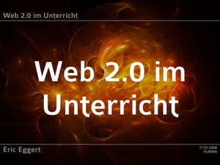 Web 2.0 im Unterricht




        Web 2.0 im
        Unterricht
Eric Eggert             17.01.2008
                          HLMW9
 