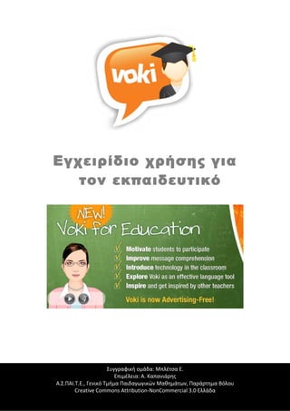 Εγχειρίδιο χρήσης για 
τον εκπαιδευτικό 
Συγγραφική ομάδα: Μπλέτσα Ε. 
Επιμέλεια: Α. Καπανιάρης 
Α.Σ.ΠΑΙ.Τ.Ε., Γενικό Τμήμα Παιδαγωγικών Μαθημάτων, Παράρτημα Βόλου 
Creative Commons Attribution-NonCommercial 3.0 Ελλάδα 
 