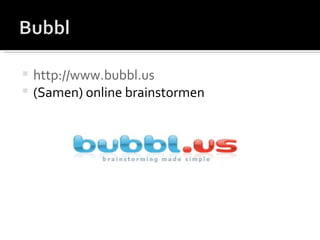 http://www.bubbl.us (Samen) online brainstormen 
