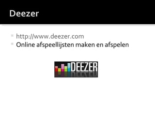 http://www.deezer.com Online afspeellijsten maken en afspelen 