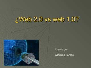 ¿Web 2.0 vs web 1.0?¿Web 2.0 vs web 1.0?
Creado por
Wladimir Parada
 