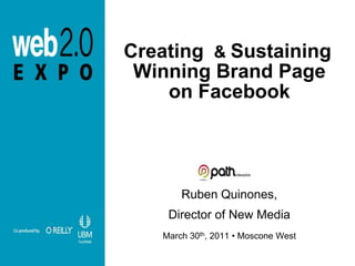 Creating & Sustaining
 Winning Brand Page
    on Facebook




       Ruben Quinones,
    Director of New Media
   March 30th, 2011 • Moscone West
 